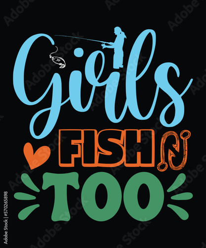 Girls Fish Too t-shirt design, fishing, bass fishing, Florida fishing, catch em all fishing, fishing tips, kayak fishing, sewer fishing, ice fishing, pier fishing, city fishing