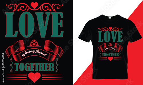 love is being stupid together,, Valentine T-Shirt design