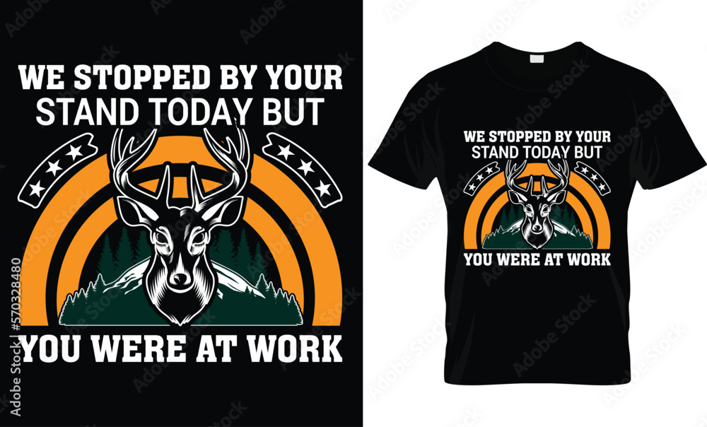 We Stopped By Your Stand Today but you were at work...Hunting t-shirt design templat We Stopped By Your Stand Today but you were at work...Hunting t-shirt design templat