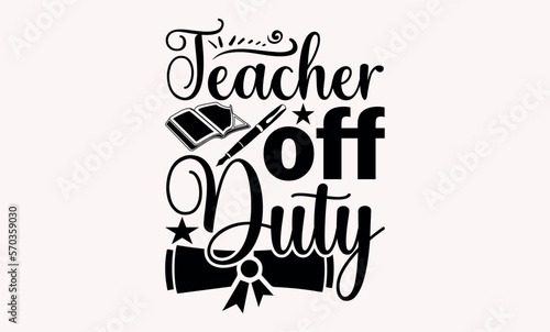 Teacher Off Duty - Teacher svg design, Calligraphy graphic Hand written vector svg design, Hand drawn vintage illustration with hand-lettering and decoration elements.