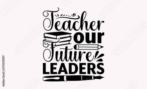 Teacher Our Future Leaders - Teacher svg design, Hand drawn vintage illustration with hand-lettering and decoration elements, for prints on t-shirts and bags, posters and cards.