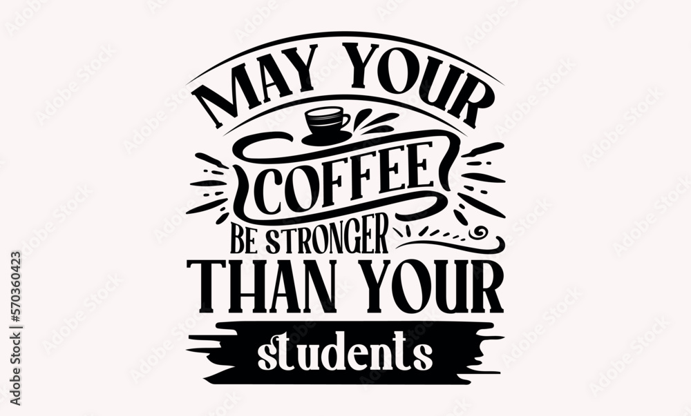 May Your Coffee Be Stronger Than Your Students - Teacher svg design, Calligraphy graphic Handwritten vector svg design, for Cutting Machine, Silhouette Cameo, Cricut.