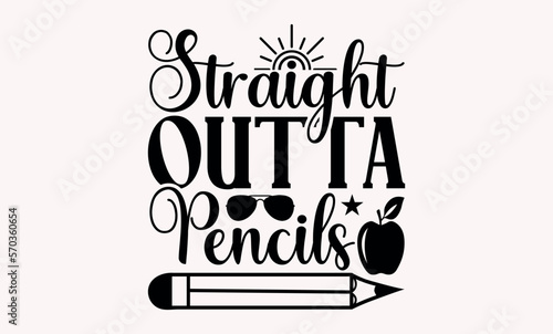 Straight Outta Pencils - Teacher svg design  Calligraphy graphic Handwritten vector svg design  for Cutting Machine  Silhouette Cameo  Cricut   Illustration for prints on t-shirts and bags  posters.