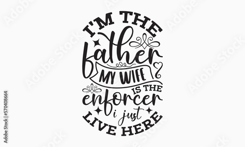 I’m the father my wife is the enforcer I just live here - Sibling SVG t-shirt design, Hand drawn lettering phrase, Calligraphy t-shirt design, White background, Handwritten vector, EPS 10