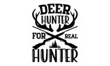 Deer Hunter For Real Hunter - Hunting SVG T-shirt Design, Hand drawn lettering phrase isolated on white background, EPS Files for Cutting, for Cutting Machine, Silhouette Cameo, Cricut.
