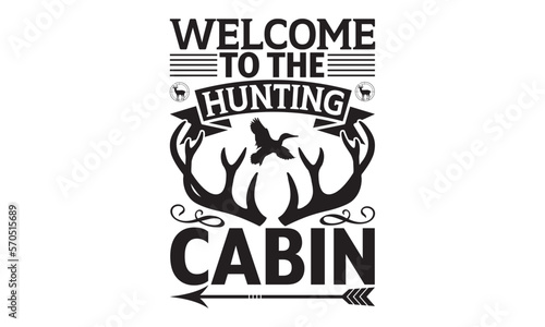 Fototapeta Naklejka Na Ścianę i Meble -  Welcome To The Hunting Cabin - Hunting SVG Design, Hand written vector t shirt, Isolated on white background, for Cutting Machine, Silhouette Cameo, Cricut, EPS Files for Cutting.