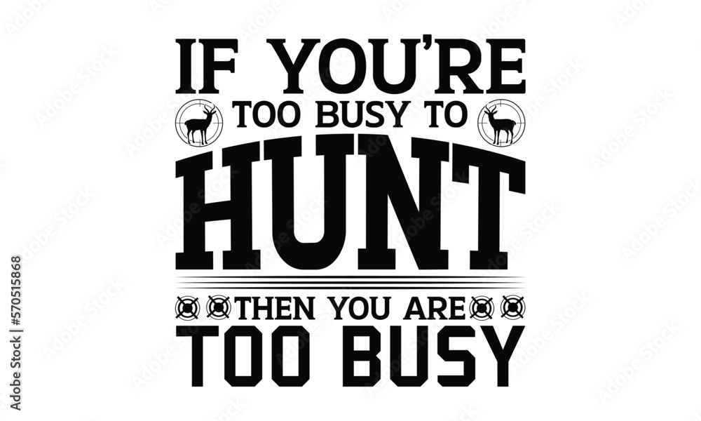 If You’re Too Busy To Hunt Then You Are Too Busy - Hunting SVG Design, Hand written vector t shirt, Isolated on white background, for Cutting Machine, Silhouette Cameo, Cricut, EPS Files for Cutting. If You’re Too Busy To Hunt Then You Are Too Busy - Hunting SVG Design, Hand written vector t shirt, Isolated on white background, for Cutting Machine, Silhouette Cameo, Cricut, EPS Files for Cutting.