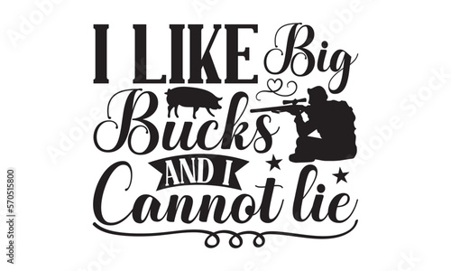 I Like Big Bucks And I Cannot Lie - Hunting SVG T-shirt Design  Hand drawn lettering phrase isolated on white background  EPS Files for Cutting  for Cutting Machine  Silhouette Cameo  Cricut.