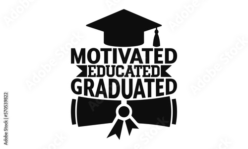 Motivated Educated Graduated - Teacher SVG T-shirt Design, Hand drawn lettering phrase isolated on white background, EPS Files for Cutting Cricut and Silhouette, Illustration for prints on bags.