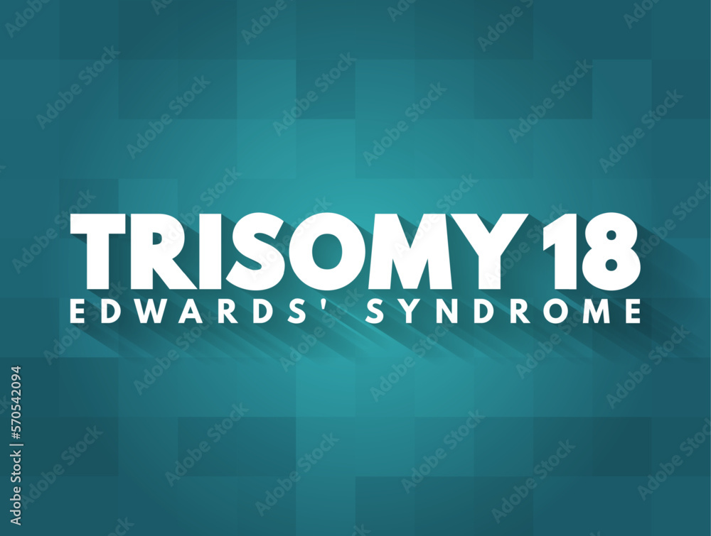 Trisomy 18 (Edwards syndrome) - is a chromosomal condition associated with abnormalities in many parts of the body, text concept background