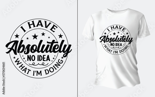 I have absolutly no idea what i'm doing T shirt Design photo