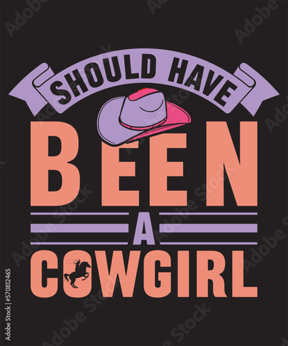 Should Have Been a Cowgirl -Cowgirl Custom  Typography  Print  Vector  Template Design