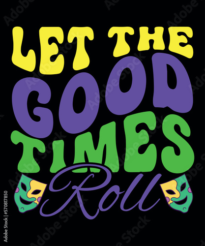Let The Good Times Roll, Mardi Gras shirt print template, Typography design for Carnival celebration, Christian feasts, Epiphany, culminating Ash Wednesday, Shrove Tuesday.