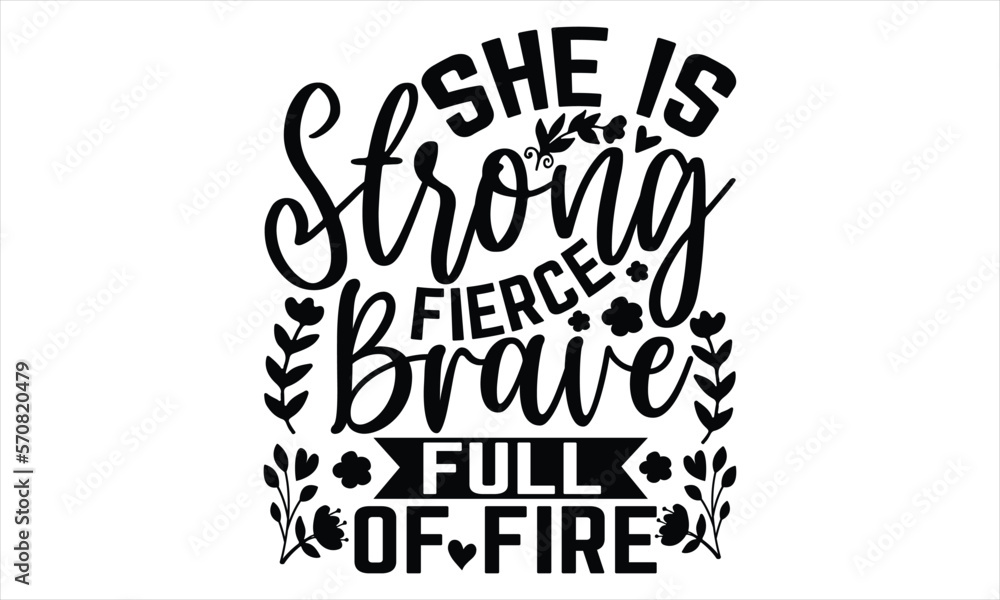 She Is Strong Fierce Brave Full Of Fire - Women's Day T shirt Design, Hand drawn lettering phrase, Cutting Cricut and Silhouette, flyer, card, Typography t-shirt design, Vector illustration. She Is Strong Fierce Brave Full Of Fire - Women's Day T shirt Design, Hand drawn lettering phrase, Cutting Cricut and Silhouette, flyer, card, Typography t-shirt design, Vector illustration.