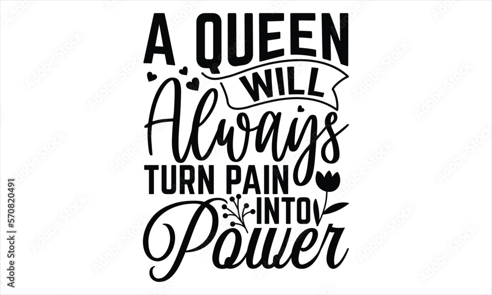 A Queen Will Always Turn Pain Into Power - Women's Day T shirt Design, Hand drawn lettering phrase, Cutting Cricut and Silhouette, flyer, card, Typography t-shirt design, Vector illustration. A Queen Will Always Turn Pain Into Power - Women's Day T shirt Design, Hand drawn lettering phrase, Cutting Cricut and Silhouette, flyer, card, Typography t-shirt design, Vector illustration.