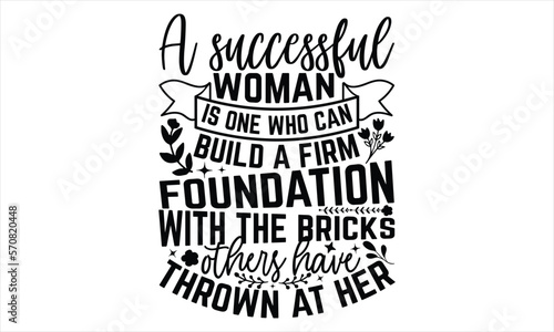 A Successful Woman Is One Who Can Build A Firm Foundation With The Bricks Others Have Thrown At Her - Women s Day T shirt Design  Hand drawn lettering phrase  Cutting Cricut and Silhouette  flyer  car