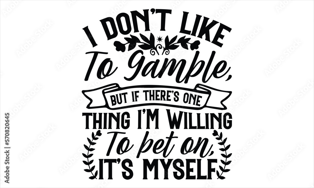I Don’t Like To Gamble, But If There’s One Thing I’m Willing To Bet On, It’s Myself - Women's Day T shirt Design, typography vector, svg cut file, svg tshirt, svg file, poster, banner,flyer and mug. I Don’t Like To Gamble, But If There’s One Thing I’m Willing To Bet On, It’s Myself - Women's Day T shirt Design, typography vector, svg cut file, svg tshirt, svg file, poster, banner,flyer and mug.
