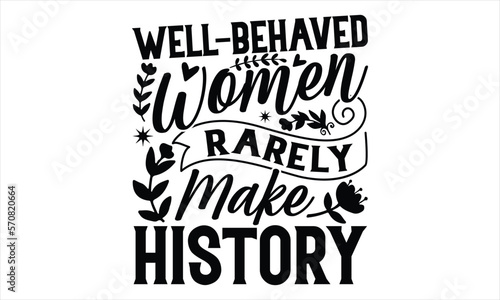 Well-Behaved Women Rarely Make History - Women's Day T shirt Design, typography vector, svg cut file, svg tshirt, svg file, poster, banner,flyer and mug.