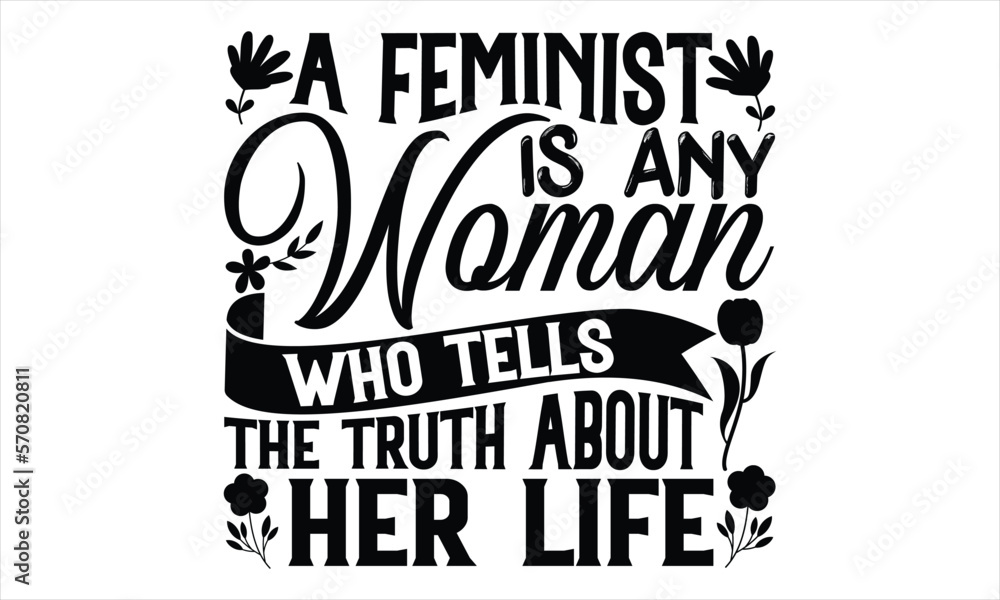 A Feminist Is Any Woman Who Tells The Truth About Her Life - Women's Day T shirt Design, Sarcastic typography svg design, Sports SVG Design, Vector EPS Editable Files.For stickers, Templet, mugs, etc.