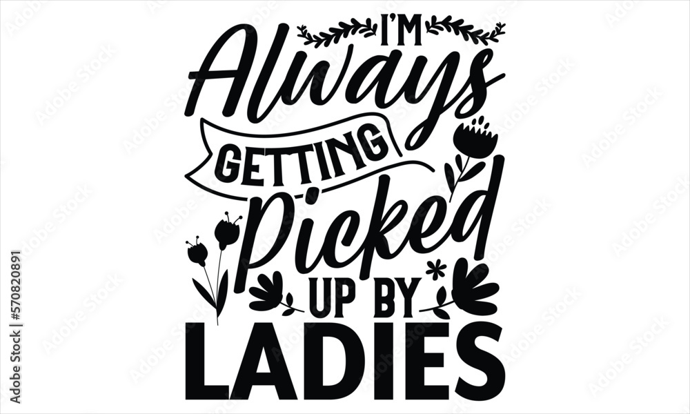 I’m Always Getting Picked Up By Ladies - Women's Day T shirt Design, typography vector, t-shirt design, Ready to print for apparel, poster, and illustration. Modern, simple, lettering For stickers, T I’m Always Getting Picked Up By Ladies - Women's Day T shirt Design, typography vector, t-shirt design, Ready to print for apparel, poster, and illustration. Modern, simple, lettering For stickers, T