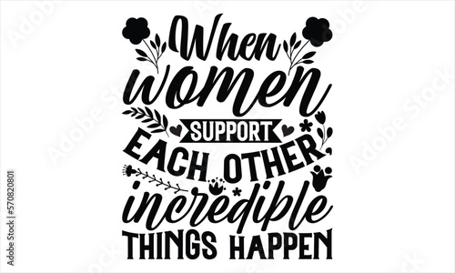 When Women Support Each Other, Incredible Things Happen - Women's Day T shirt Design, Sarcastic typography svg design, Sports SVG Design, Vector EPS Editable Files.For stickers, Templet, mugs, etc.