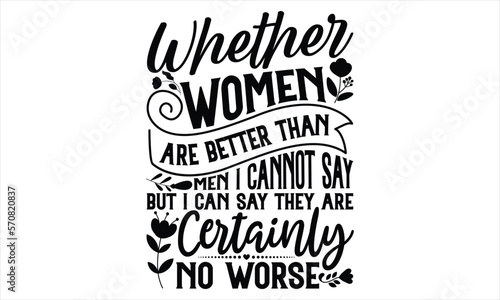 Whether Women Are Better Than Men I Cannot Say– But I Can Say They Are Certainly No Worse - Women's Day T shirt Design, Sarcastic typography svg design, Sports SVG Design, Vector EPS Editable Files.Fo