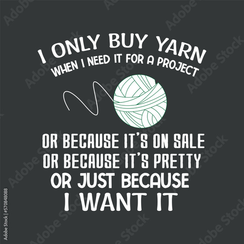 I Only Buy Yarn When I Need It For A Project Knitting T-Shirt design vector,
yarn, project knitting t-shirt, funny knitting knitter apparel, love knitting, fabric ideal, knitting stitches, 