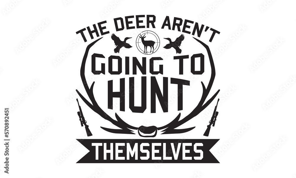 The Deer Aren’t Going To Hunt Themselves - Hunting SVG Design, Hand drawn lettering phrase isolated on white background, typography t shirt, Illustration for prints on bags, posters and cards. The Deer Aren’t Going To Hunt Themselves - Hunting SVG Design, Hand drawn lettering phrase isolated on white background, typography t shirt, Illustration for prints on bags, posters and cards.