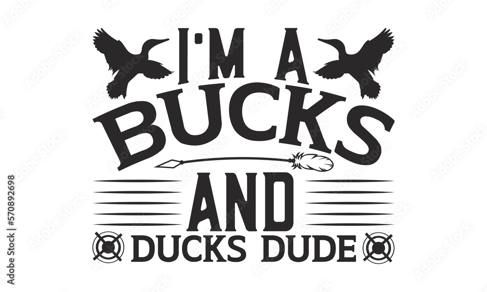I'm A Bucks And Ducks Dude - Hunting SVG T-shirt Design, Hand drawn lettering phrase isolated on white background, EPS Files for Cutting, for Cutting Machine, Silhouette Cameo, Cricut.