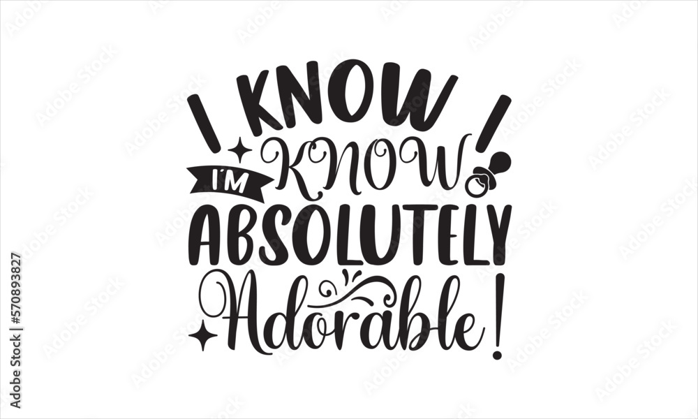 Fototapeta premium I know, I know. I’m absolutely adorable! - Baby SVG Design, Hand drawn lettering phrase isolated on white background, Illustration for prints on t-shirts, bags, posters, cards, mugs. EPS for Cutting M