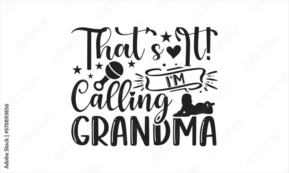 That’s it! I’m calling grandma - Baby SVG Design, Hand drawn lettering phrase isolated on white background, Illustration for prints on t-shirts, bags, posters, cards, mugs. EPS for Cutting Machine, Si