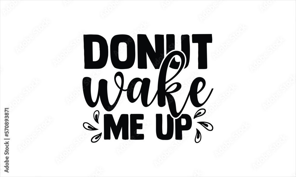 Obraz premium Donut wake me up - Baby T-shirt design, Lettering design for greeting banners, Modern calligraphy, Cards and Posters, Mugs, Notebooks, white background, svg EPS 10.