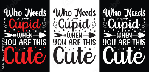 who needs cupid when you are this cute t- shirt design. Typography t-shirt design