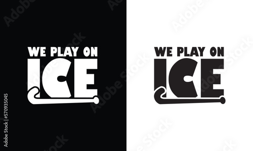 Photography We Play on Ice, Hockey Quote T shirt design, typography