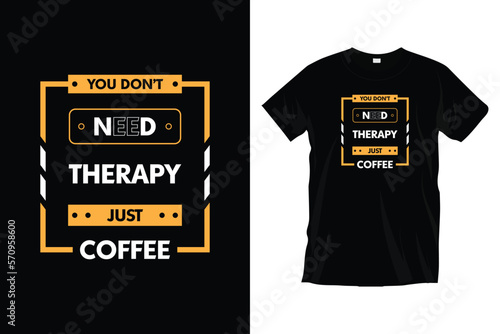 You don't need therapy just coffee. Motivational coffee typography t-shirt design for prints, apparel, vector, art, illustration, typography, poster, template, and trendy black tee-shirt design.