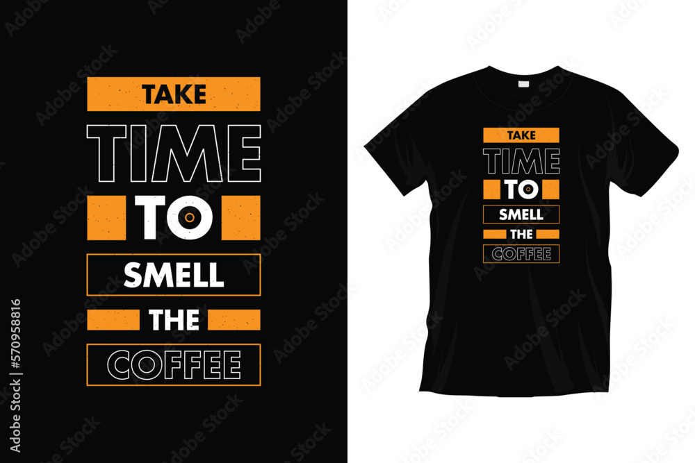 Take time to smell the coffee. Modern motivational coffee typography t-shirt design for prints, apparel, vector, art, illustration, typography, poster, template, and trendy black tee-shirt design.