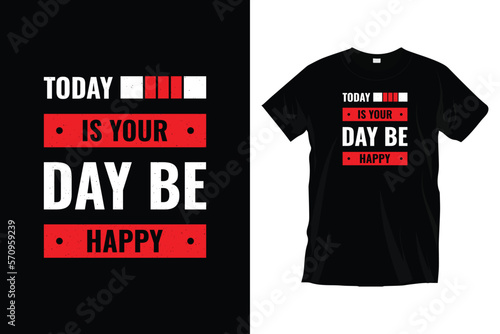 Today is your day be happy. Motivational inspirational typography t shirt design for prints, apparel, vector, art, illustration, typography, poster, template, and trendy black tee shirt design.