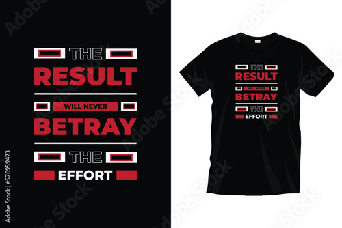 The result will never betray the effort. Motivational
typography t-shirt design for prints, apparel, vector, art, illustration, typography, poster, template, and trendy black tee shirt design.