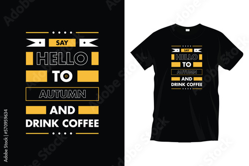 Say hello to autumn and drink coffee. Modern coffee typography t-shirt design vector.