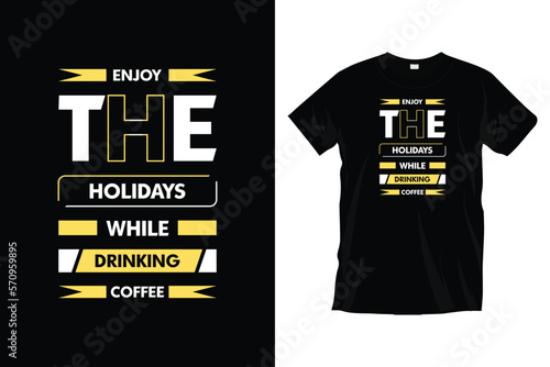 Enjoy the holiday while drinking coffee. Motivational
typography t-shirt design for prints, apparel, vector, art, illustration, typography, poster, template, and trendy black tee shirt design.