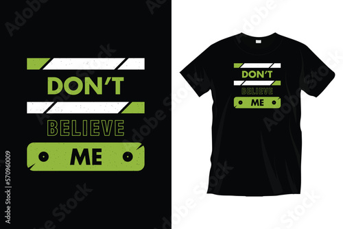 Don't believe me. Motivational inspirational
typography t-shirt design for prints, apparel, vector, art, illustration, typography, poster, template, and trendy black tee shirt design.