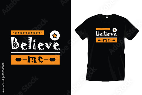 Believe me. Modern motivational inspirational
typography t-shirt design for prints, apparel, vector, art, illustration, typography, poster, template, and trendy black tee shirt design.