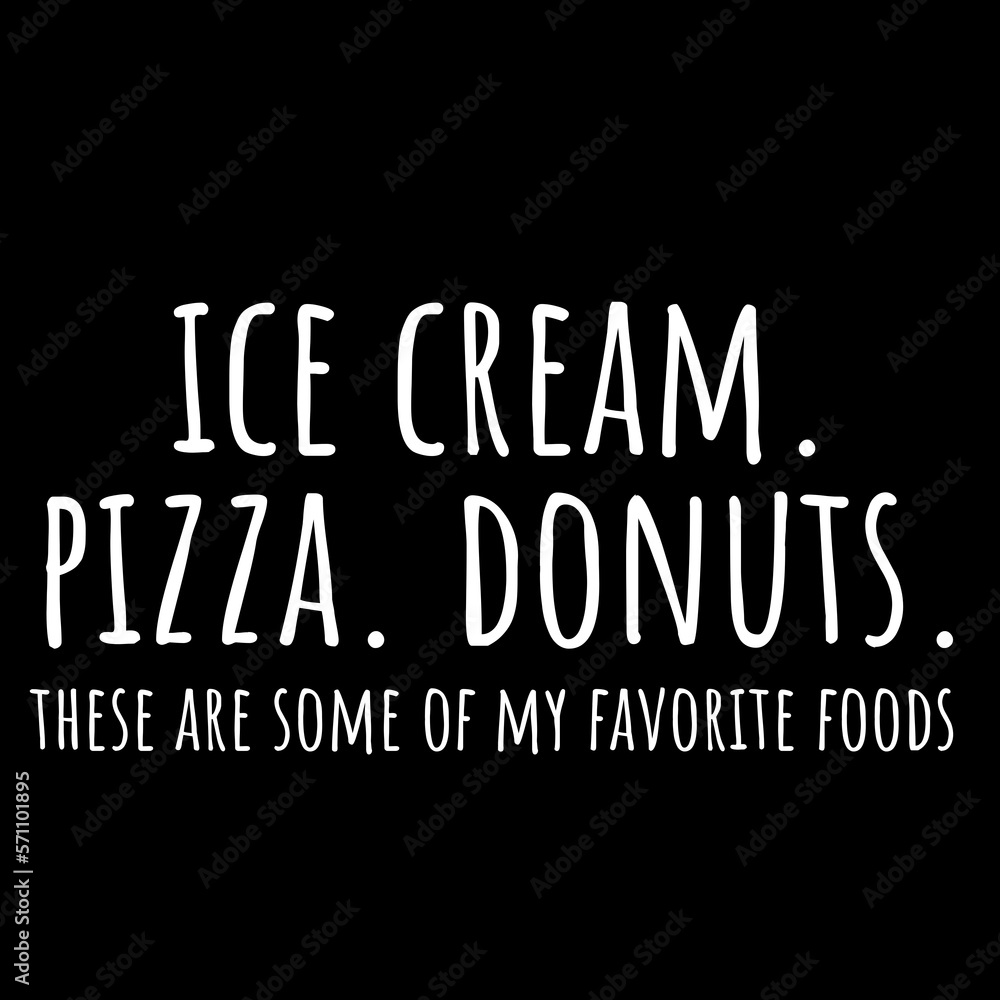Ice Cream, Pizza, Donuts. This illustration design is perfect for a funny slogan that can be used as a graphic resource or as a t-shirt design.