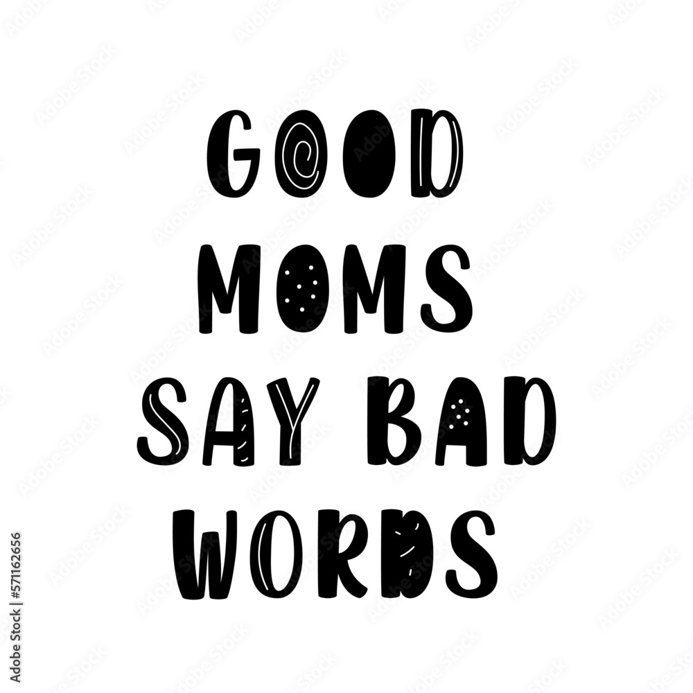 Good Moms Say Bad Words quote. Inspirational motherhood text lettering for greeting card design.