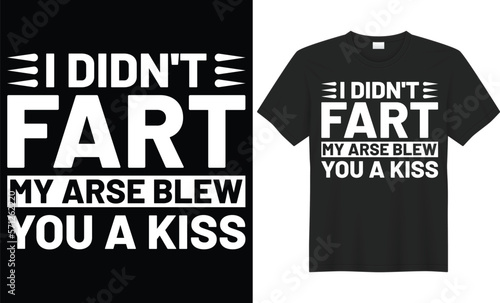 I didn't fart my arse blew you a kiss vector typography t-shirt design. Perfect for print items and bag, mug, poster, card, banner. Handwritten vector illustration. Isolated on black background.