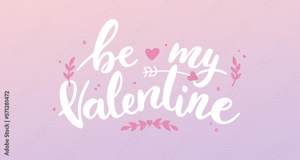 Happy Valentine's Day poster. Trendy calligraphy, text be my Valentine, plants. Vector lettering illustration for typography. Print to party, sticker, banner, badge, design, flyer, web, advertising. 