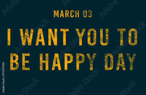 Happy I Want You to be Happy Day, March 03. Calendar of February Text Effect, design