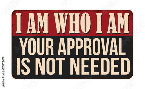 I am who I am. Your approval is not needed vintage rusty metal sign
