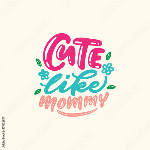 Cute like mommy. Colorful hand lettering illustration design. Typography illustration.