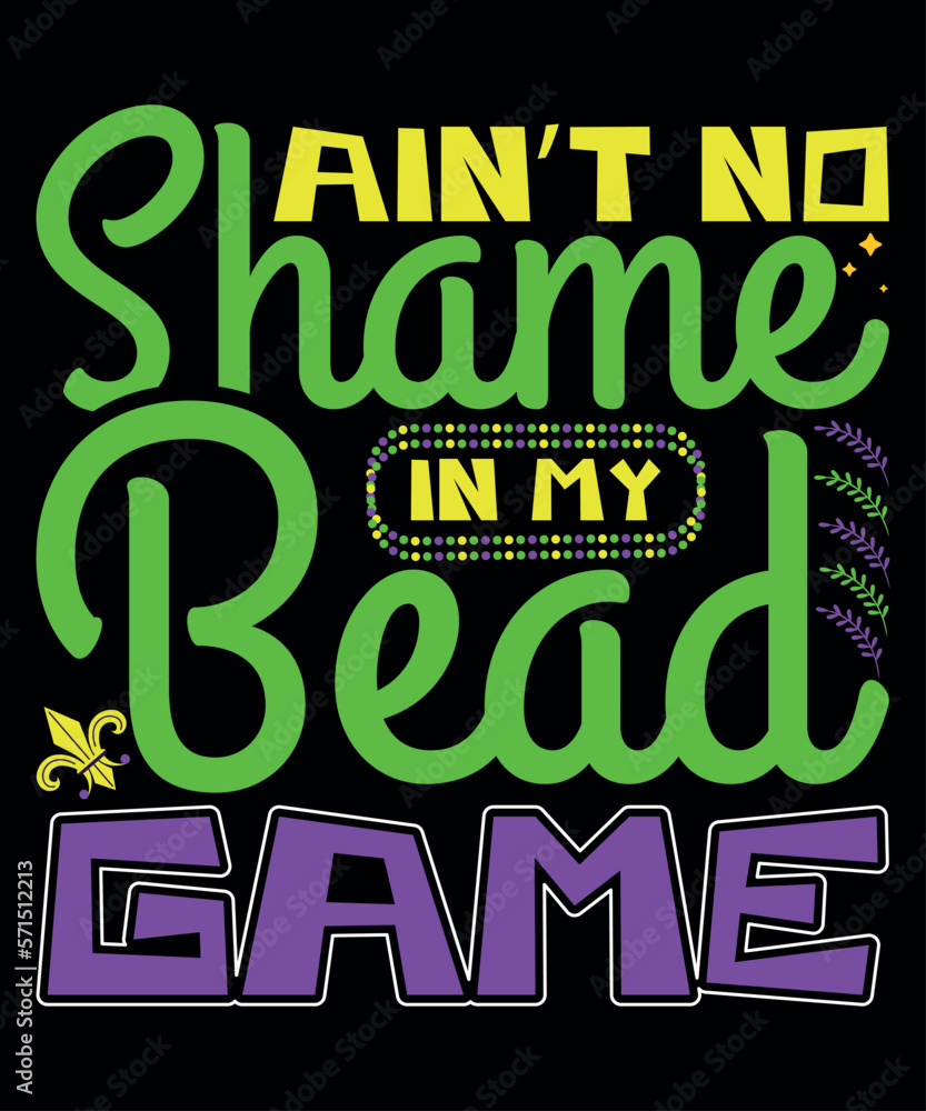 Ain't No Shame In My Bead Game, Mardi Gras shirt print template, Typography design for Carnival celebration, Christian feasts, Epiphany, culminating  Ash Wednesday, Shrove Tuesday.